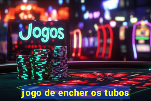 jogo de encher os tubos